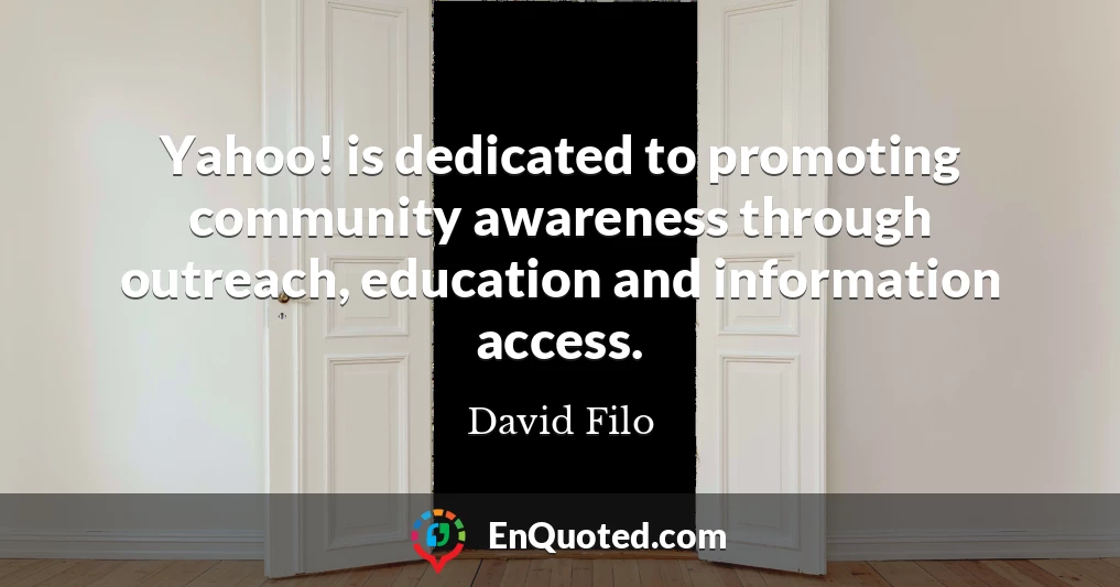 Yahoo! is dedicated to promoting community awareness through outreach, education and information access.