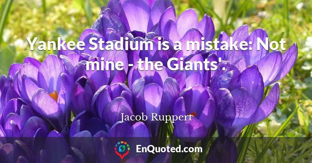 Yankee Stadium is a mistake: Not mine - the Giants'.