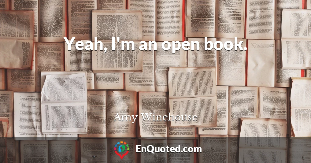Yeah, I'm an open book.