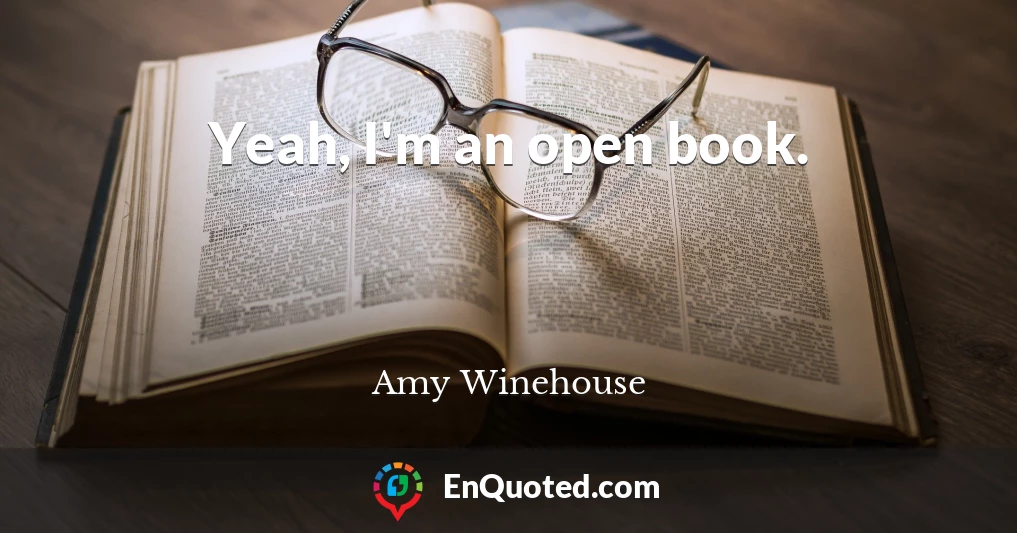 Yeah, I'm an open book.