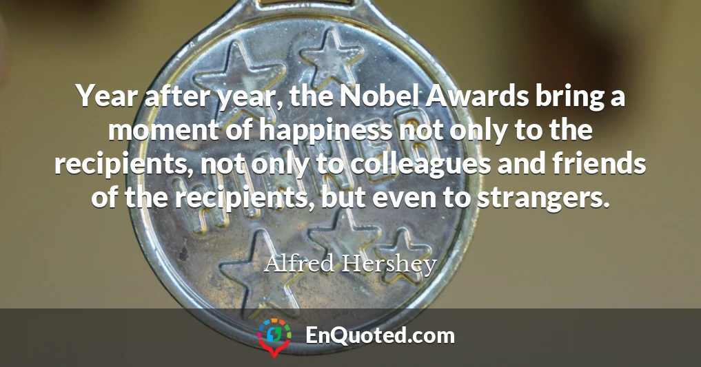 Year after year, the Nobel Awards bring a moment of happiness not only to the recipients, not only to colleagues and friends of the recipients, but even to strangers.