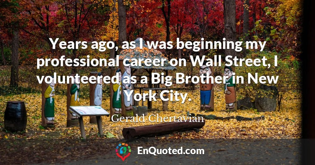 Years ago, as I was beginning my professional career on Wall Street, I volunteered as a Big Brother in New York City.