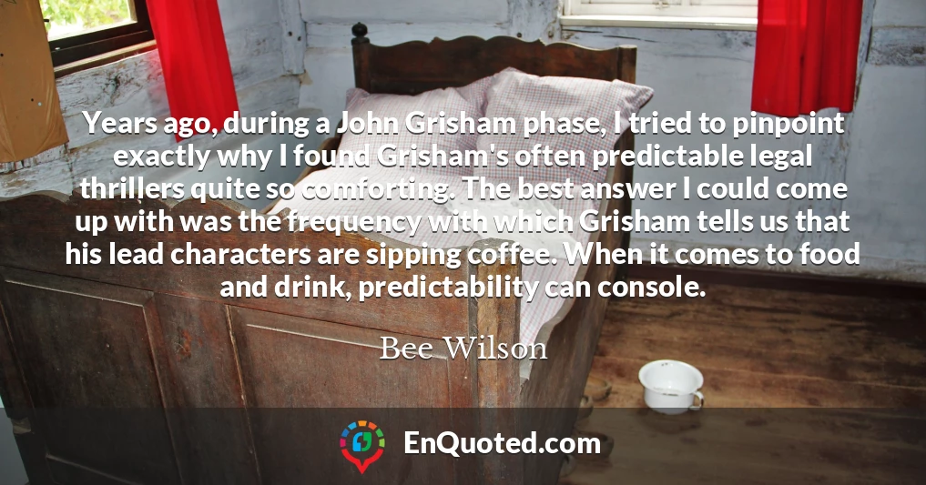 Years ago, during a John Grisham phase, I tried to pinpoint exactly why I found Grisham's often predictable legal thrillers quite so comforting. The best answer I could come up with was the frequency with which Grisham tells us that his lead characters are sipping coffee. When it comes to food and drink, predictability can console.