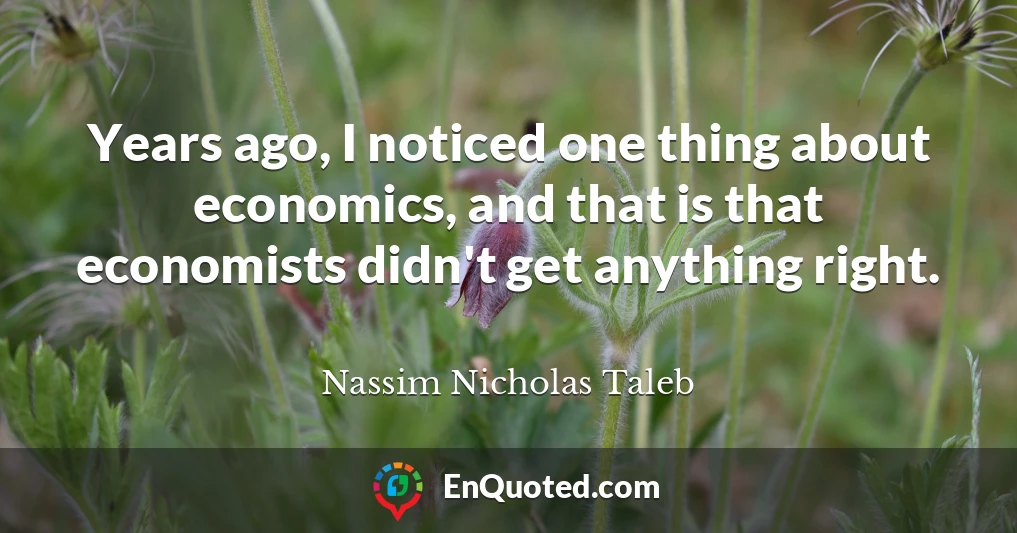 Years ago, I noticed one thing about economics, and that is that economists didn't get anything right.