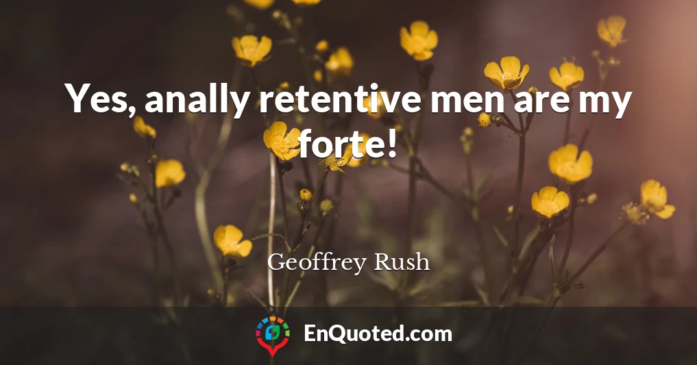 Yes, anally retentive men are my forte!