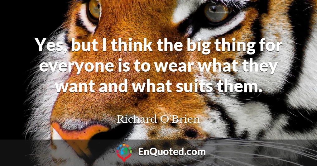 Yes, but I think the big thing for everyone is to wear what they want and what suits them.