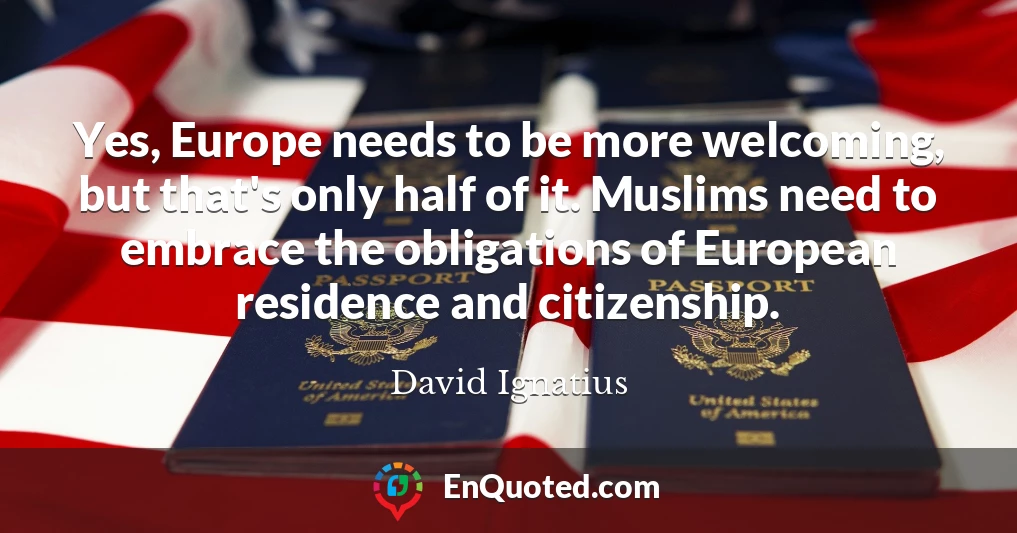 Yes, Europe needs to be more welcoming, but that's only half of it. Muslims need to embrace the obligations of European residence and citizenship.