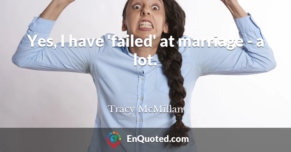 Yes, I have 'failed' at marriage - a lot.