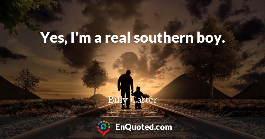 Yes, I'm a real southern boy.