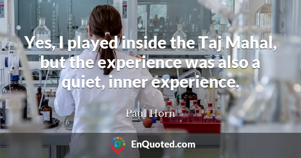 Yes, I played inside the Taj Mahal, but the experience was also a quiet, inner experience.