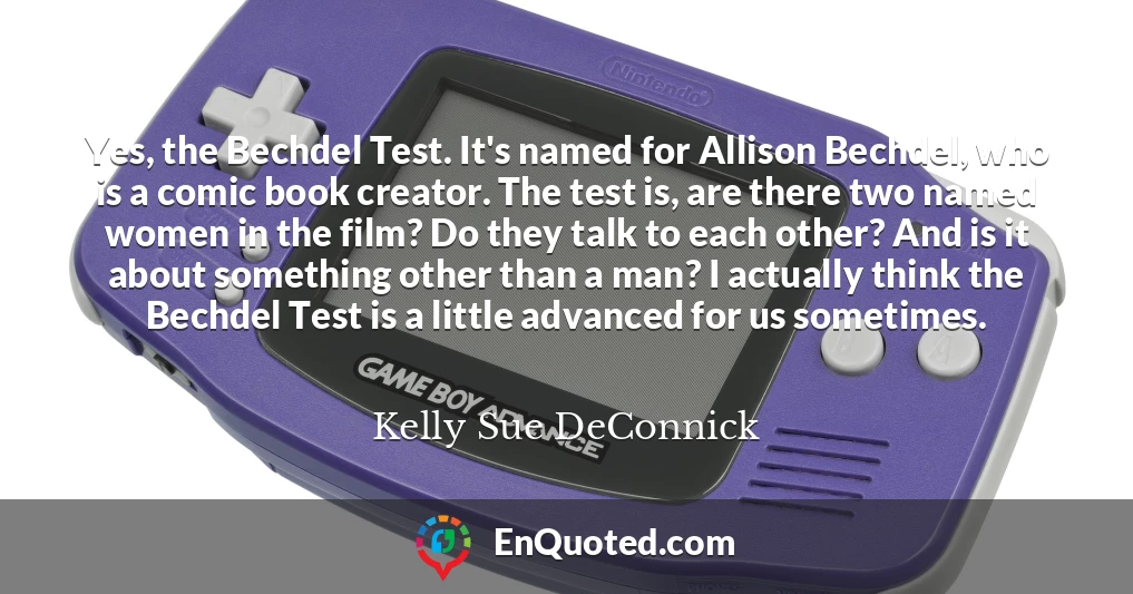 Yes, the Bechdel Test. It's named for Allison Bechdel, who is a comic book creator. The test is, are there two named women in the film? Do they talk to each other? And is it about something other than a man? I actually think the Bechdel Test is a little advanced for us sometimes.