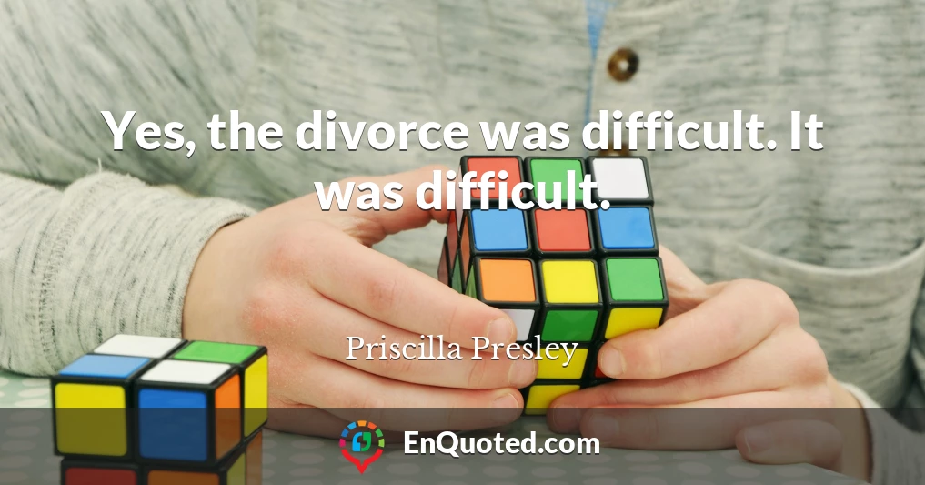 Yes, the divorce was difficult. It was difficult.