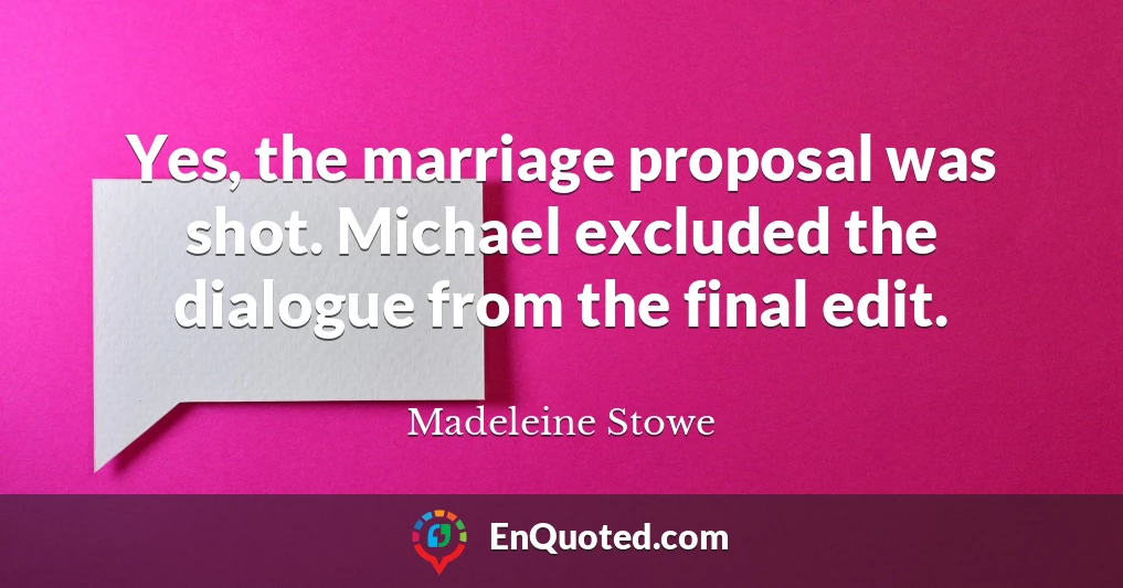 Yes, the marriage proposal was shot. Michael excluded the dialogue from the final edit.