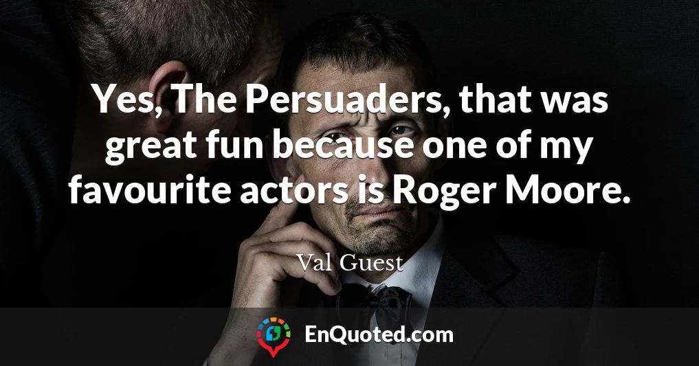 Yes, The Persuaders, that was great fun because one of my favourite actors is Roger Moore.