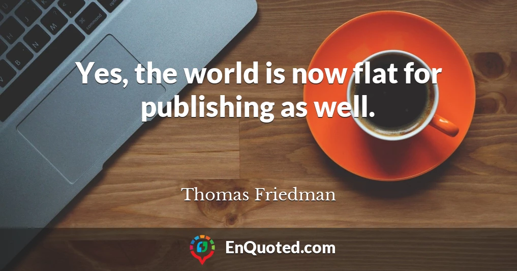 Yes, the world is now flat for publishing as well.