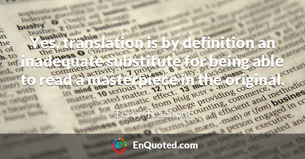 Yes, translation is by definition an inadequate substitute for being able to read a masterpiece in the original.