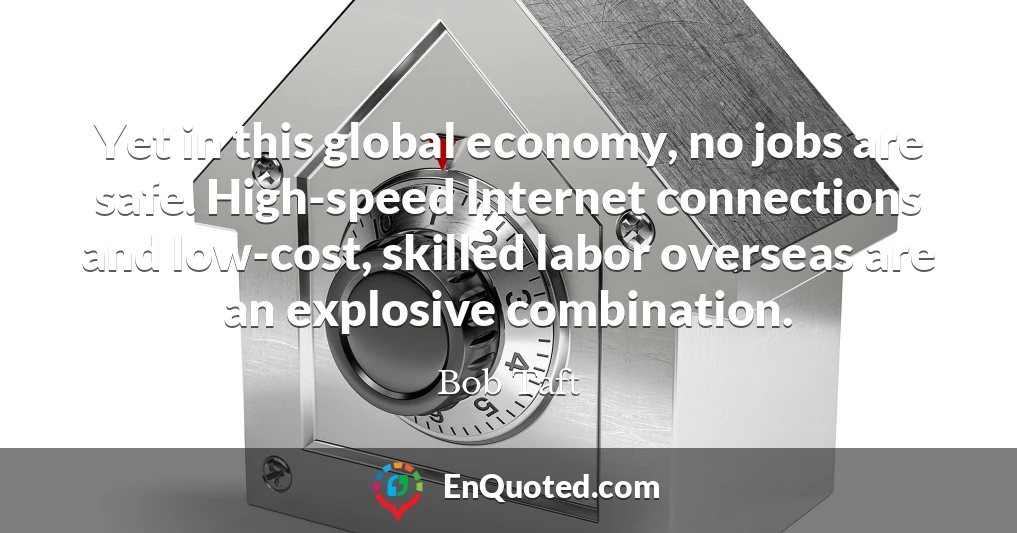 Yet in this global economy, no jobs are safe. High-speed Internet connections and low-cost, skilled labor overseas are an explosive combination.