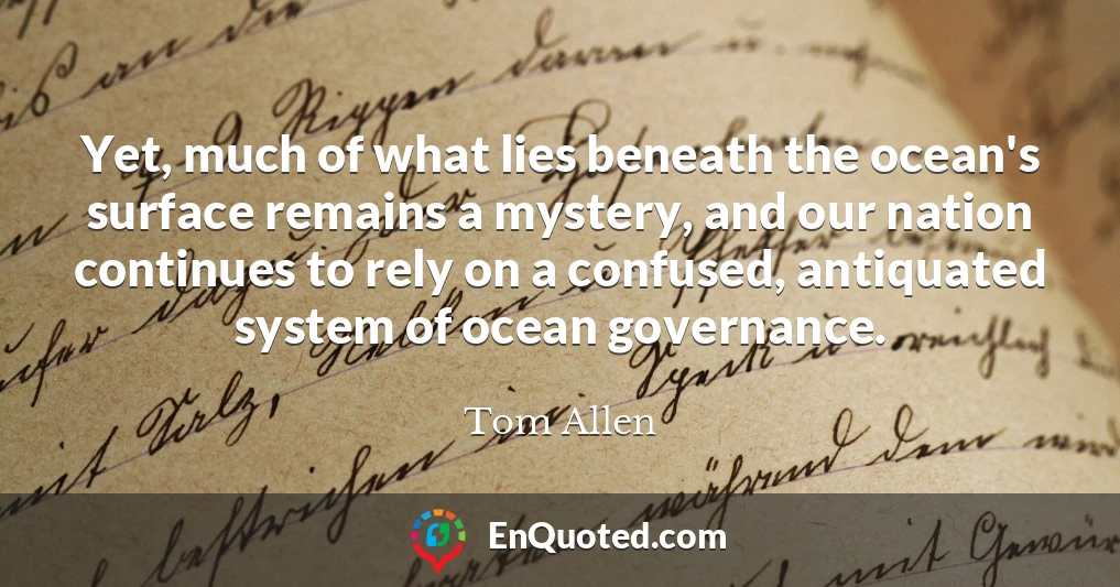 Yet, much of what lies beneath the ocean's surface remains a mystery, and our nation continues to rely on a confused, antiquated system of ocean governance.