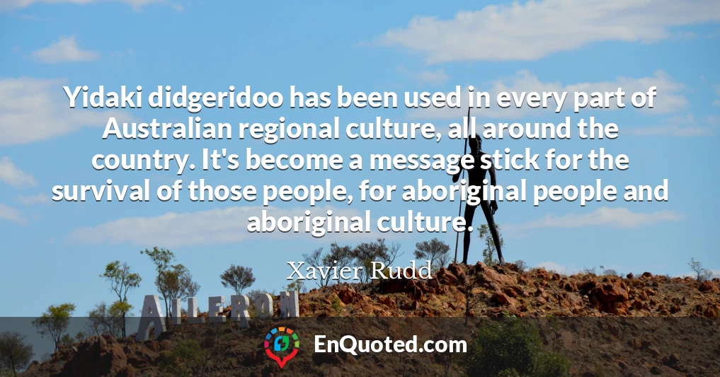 Yidaki didgeridoo has been used in every part of Australian regional culture, all around the country. It's become a message stick for the survival of those people, for aboriginal people and aboriginal culture.