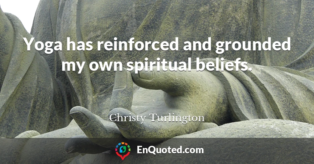 Yoga has reinforced and grounded my own spiritual beliefs.