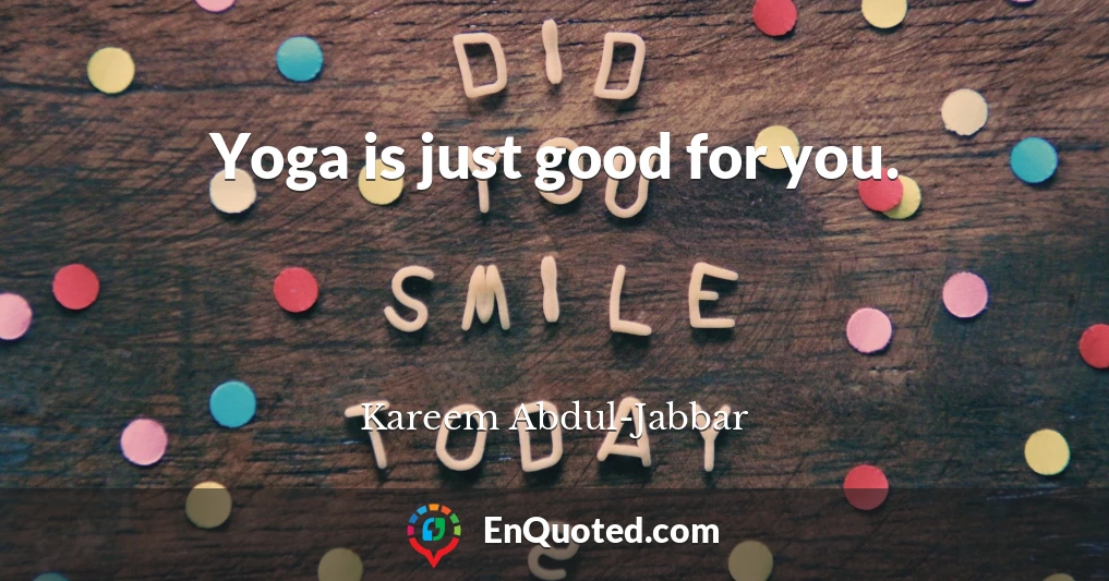 Yoga is just good for you.