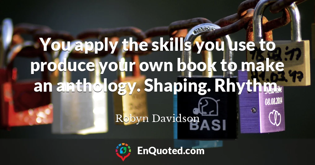 You apply the skills you use to produce your own book to make an anthology. Shaping. Rhythm.