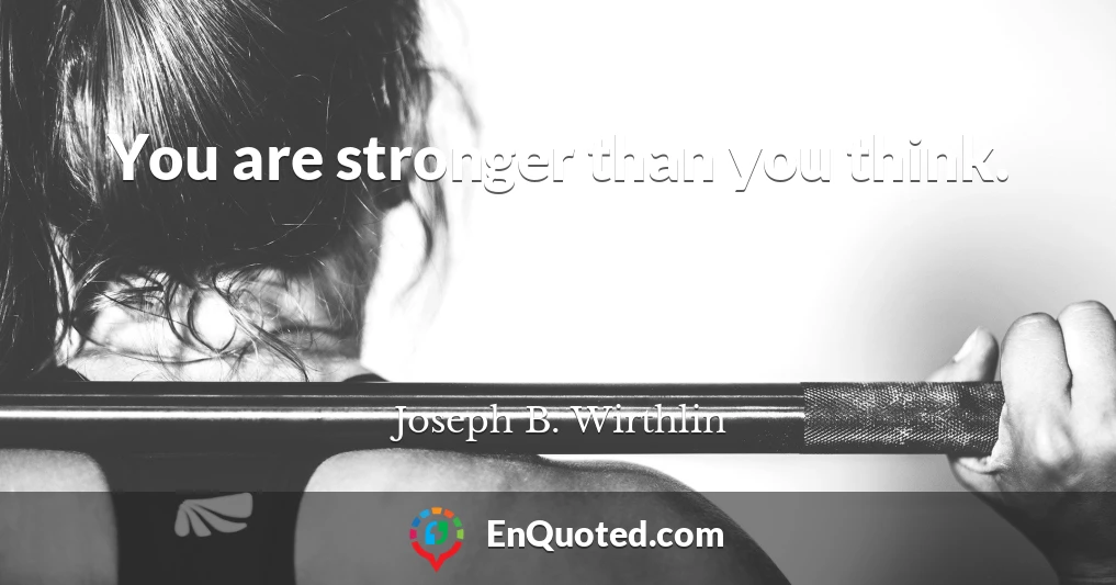 You are stronger than you think.
