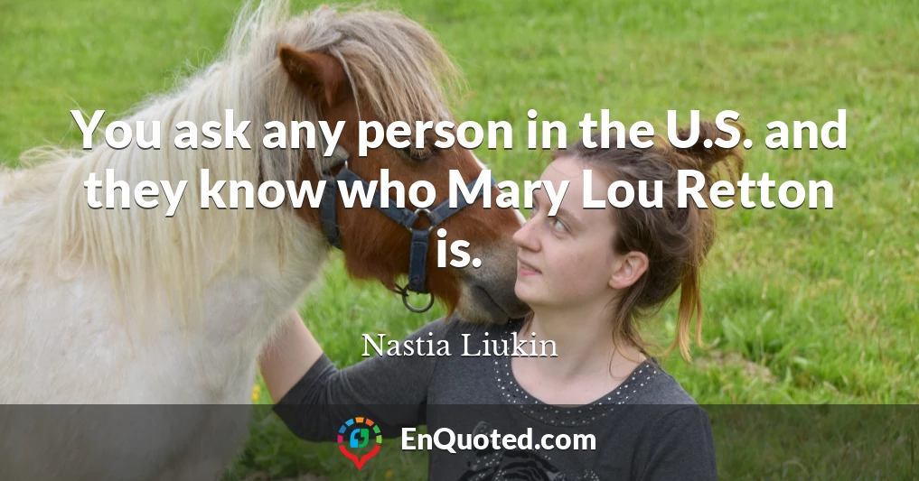 You ask any person in the U.S. and they know who Mary Lou Retton is.