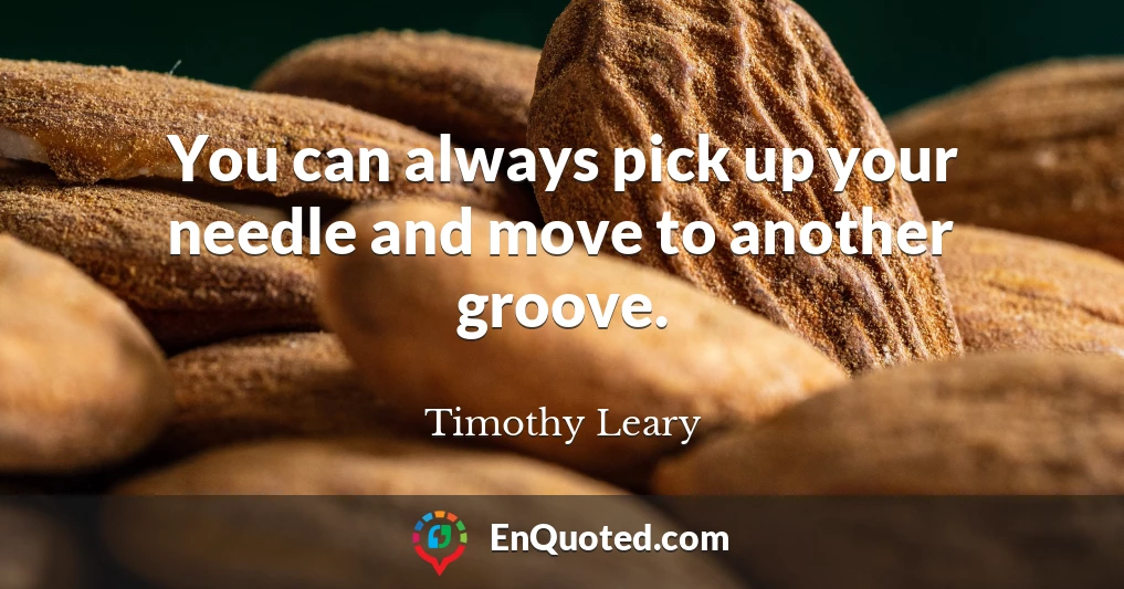 You can always pick up your needle and move to another groove.