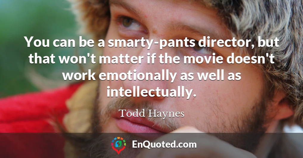 You can be a smarty-pants director, but that won't matter if the movie doesn't work emotionally as well as intellectually.