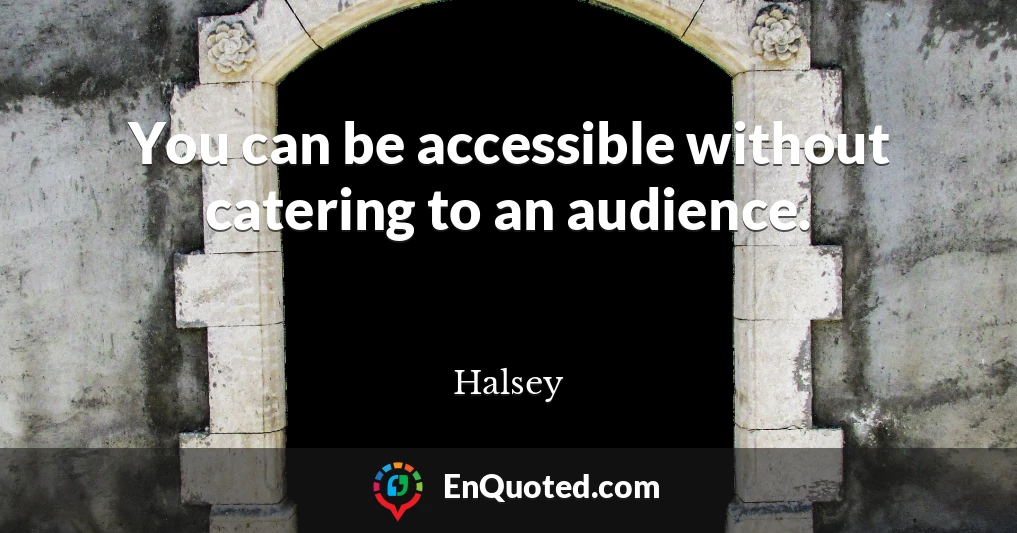 You can be accessible without catering to an audience.
