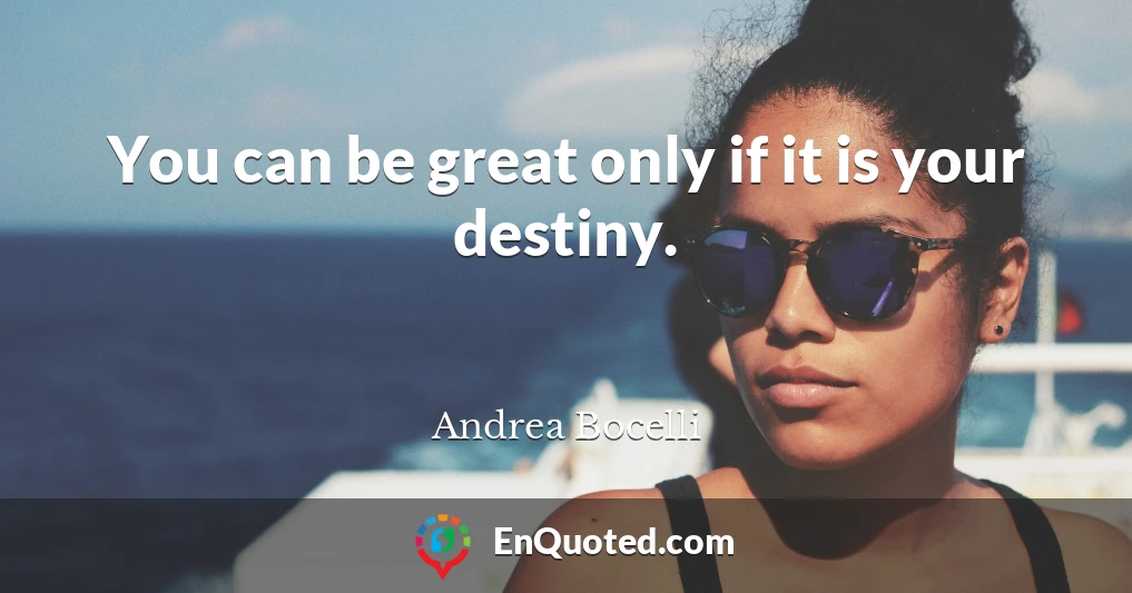 You can be great only if it is your destiny.