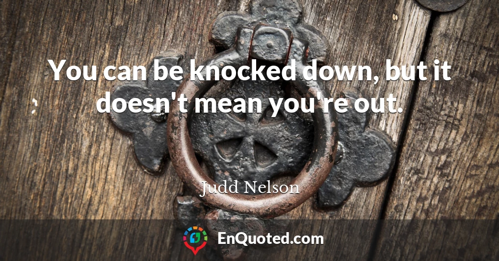 You can be knocked down, but it doesn't mean you're out.