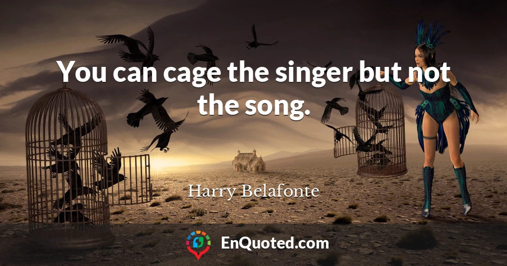 You can cage the singer but not the song.