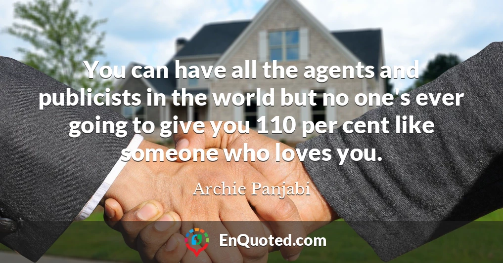 You can have all the agents and publicists in the world but no one's ever going to give you 110 per cent like someone who loves you.