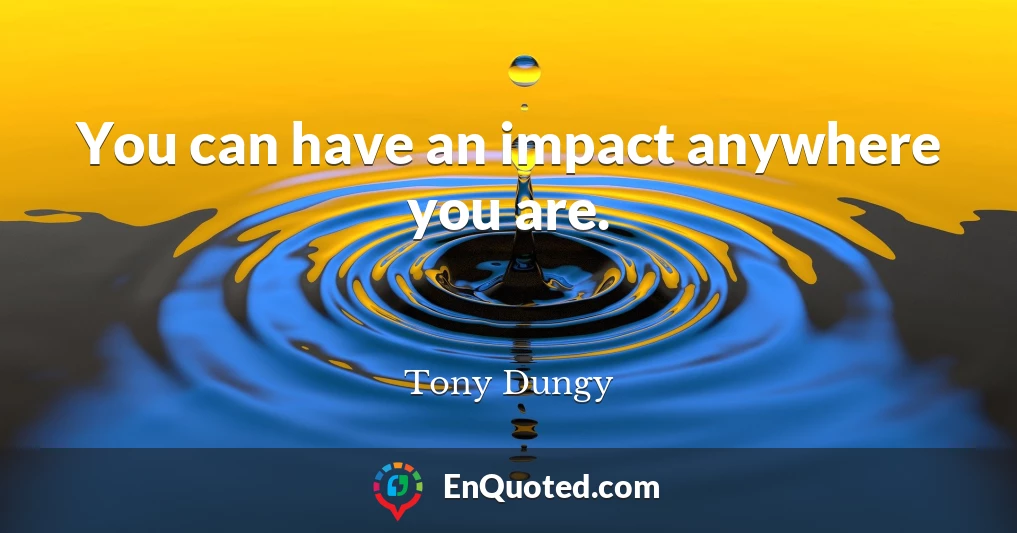 You can have an impact anywhere you are.