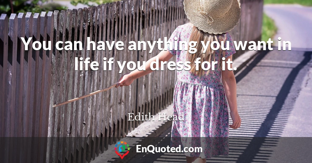 You can have anything you want in life if you dress for it.