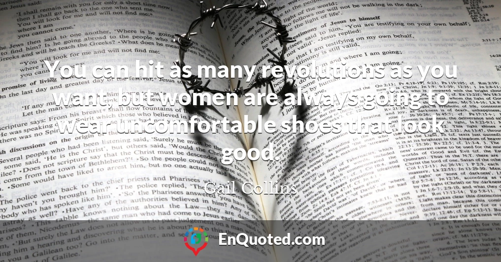 You can hit as many revolutions as you want, but women are always going to wear uncomfortable shoes that look good.