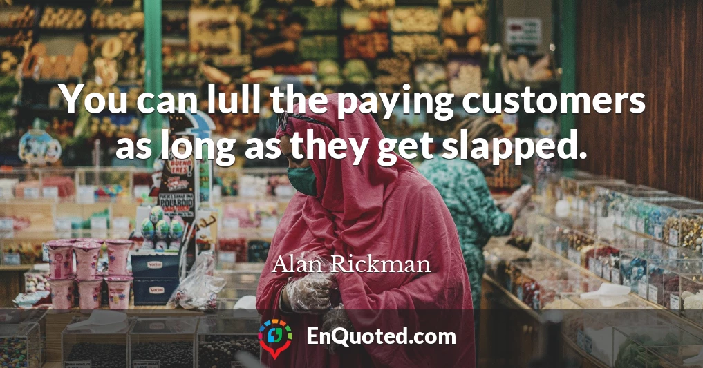 You can lull the paying customers as long as they get slapped.