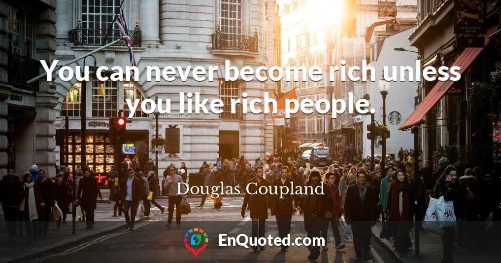 You can never become rich unless you like rich people.