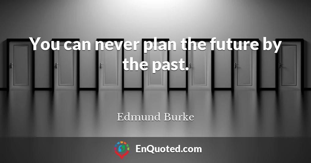 You can never plan the future by the past.