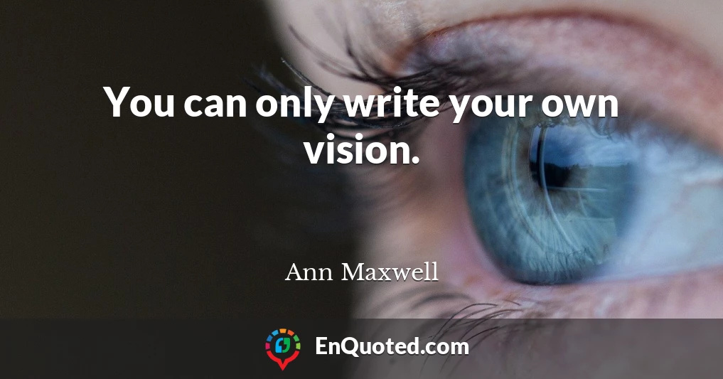 You can only write your own vision.