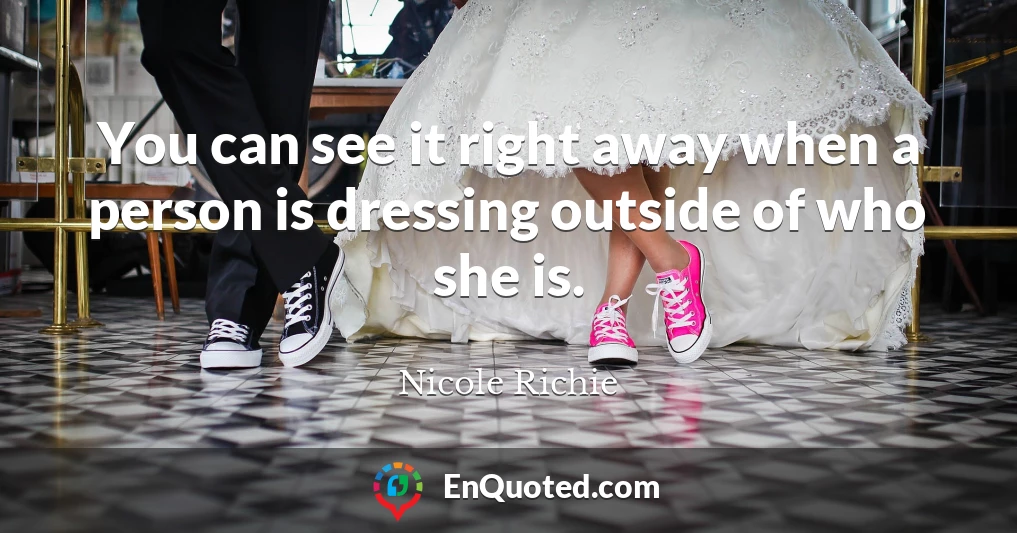You can see it right away when a person is dressing outside of who she is.