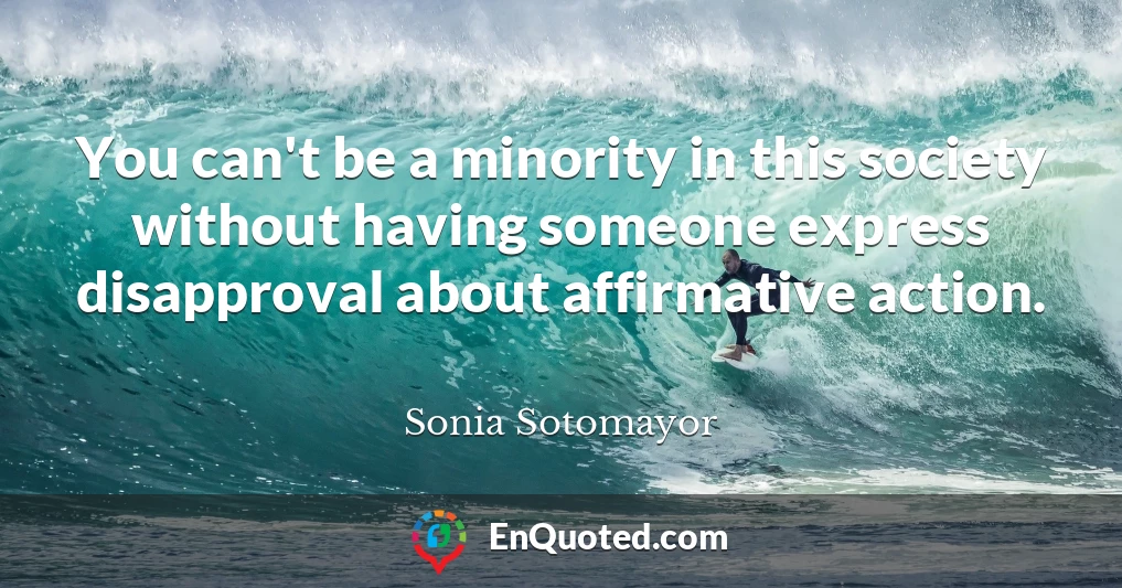 You can't be a minority in this society without having someone express disapproval about affirmative action.