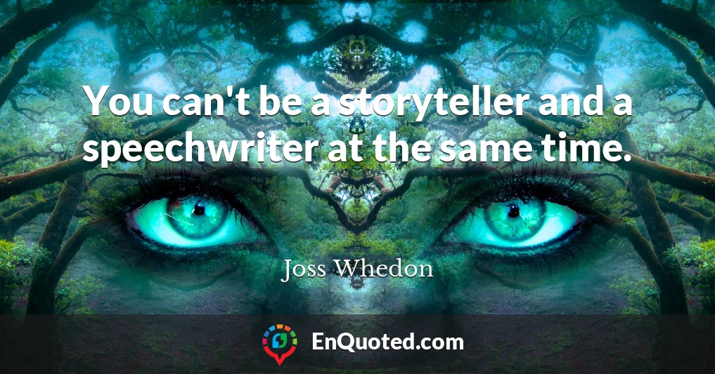 You can't be a storyteller and a speechwriter at the same time.