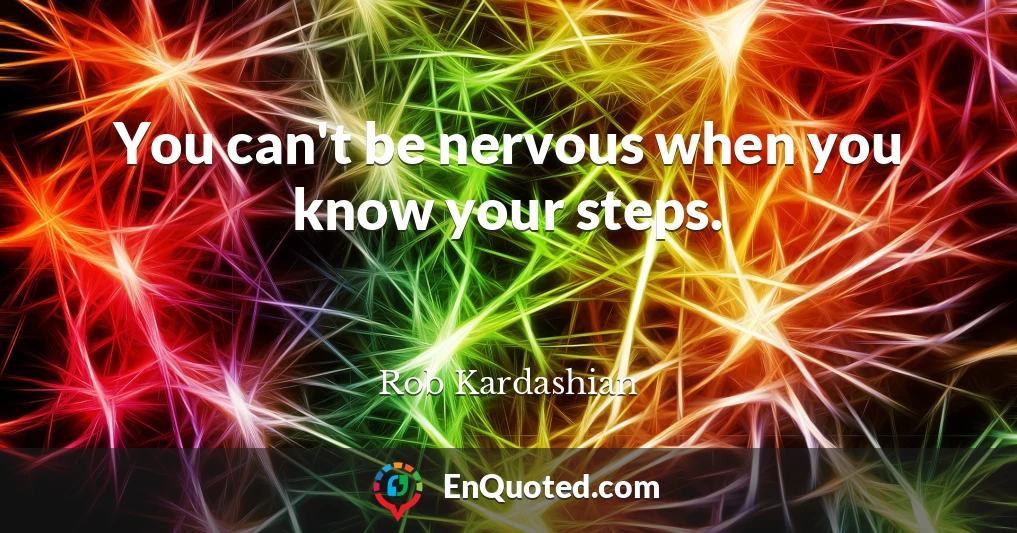 You can't be nervous when you know your steps.