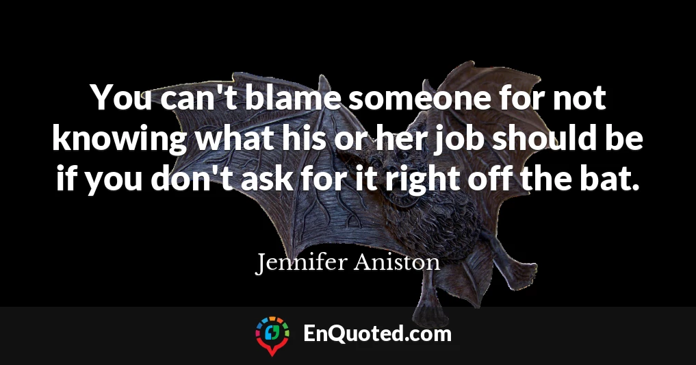 You can't blame someone for not knowing what his or her job should be if you don't ask for it right off the bat.