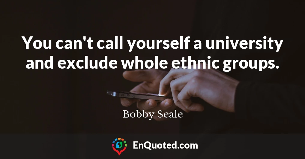 You can't call yourself a university and exclude whole ethnic groups.