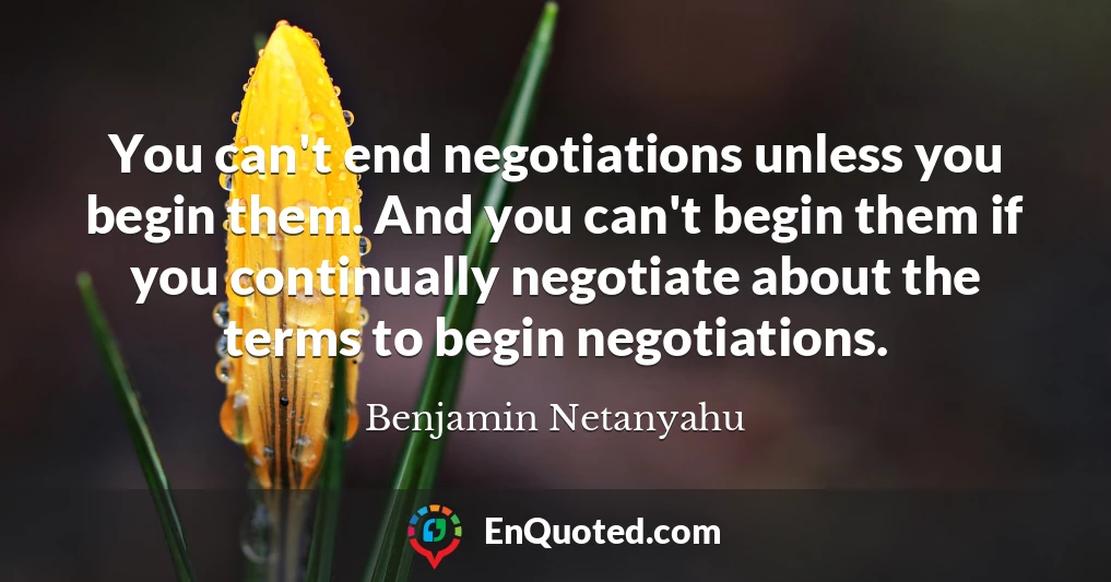 You can't end negotiations unless you begin them. And you can't begin them if you continually negotiate about the terms to begin negotiations.