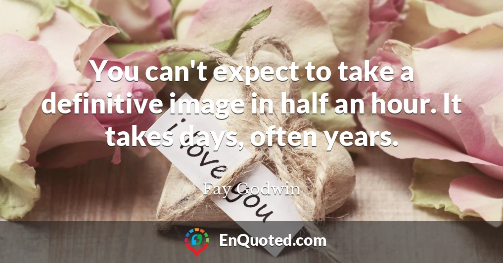 You can't expect to take a definitive image in half an hour. It takes days, often years.